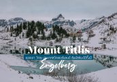 เที่ยวยอดเขา Titlis (ทิตลิส) สัมผัสหิมะ วิวอลังการตลอดปี ใกล้ ซูริค และ ลูเซิร์น [เที่ยวสวิตเซอร์แลน...